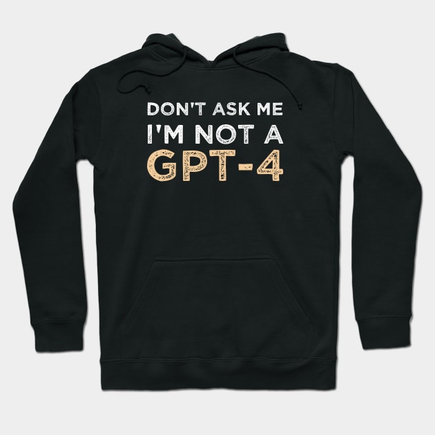 Funny Sarcastic Saying Quote Don't Ask Me I'm not a GPT-4 Humor Gift Ideas Hoodie by Pezzolano